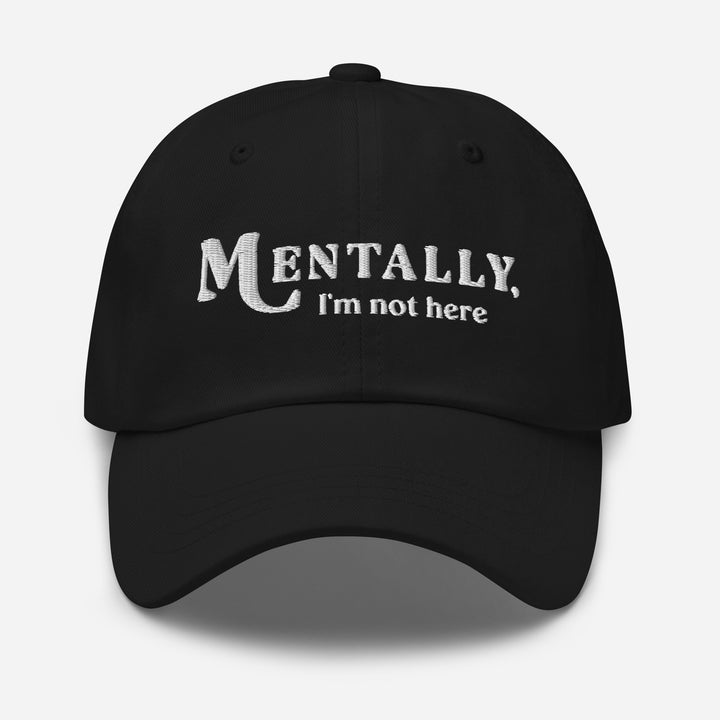 Black cap with 'MENTALLY I'm not here' text on a white background