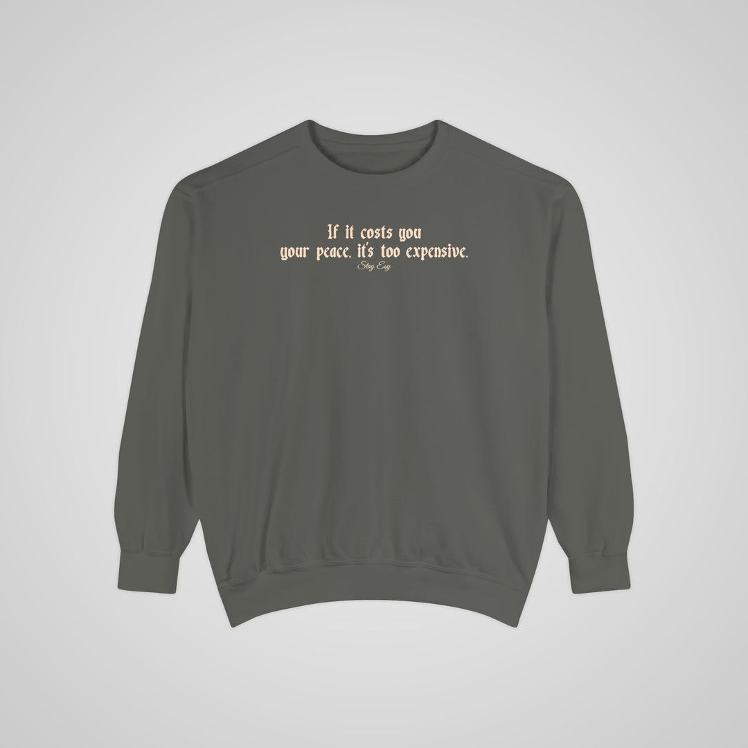 If it costs you your peace, it's too expensive - Comfort Colors Sweatshirt
