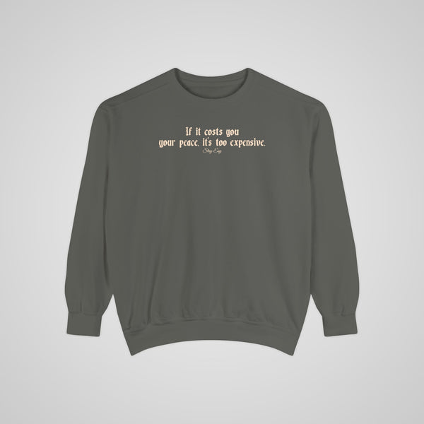 If it costs you your peace, it's too expensive - Comfort Colors Sweatshirt