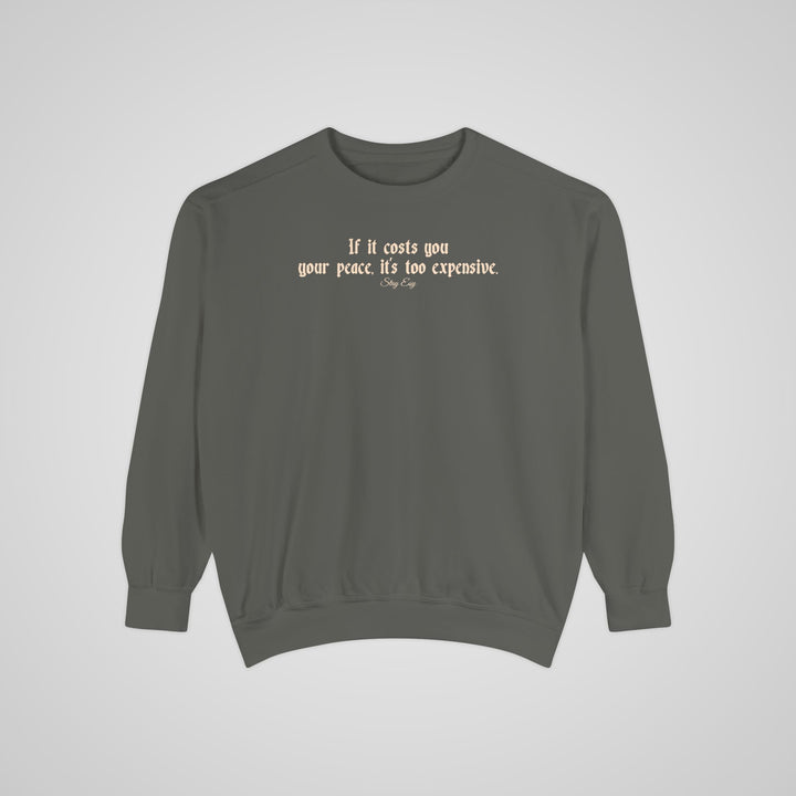 If it costs you your peace, it's too expensive - Comfort Colors Sweatshirt