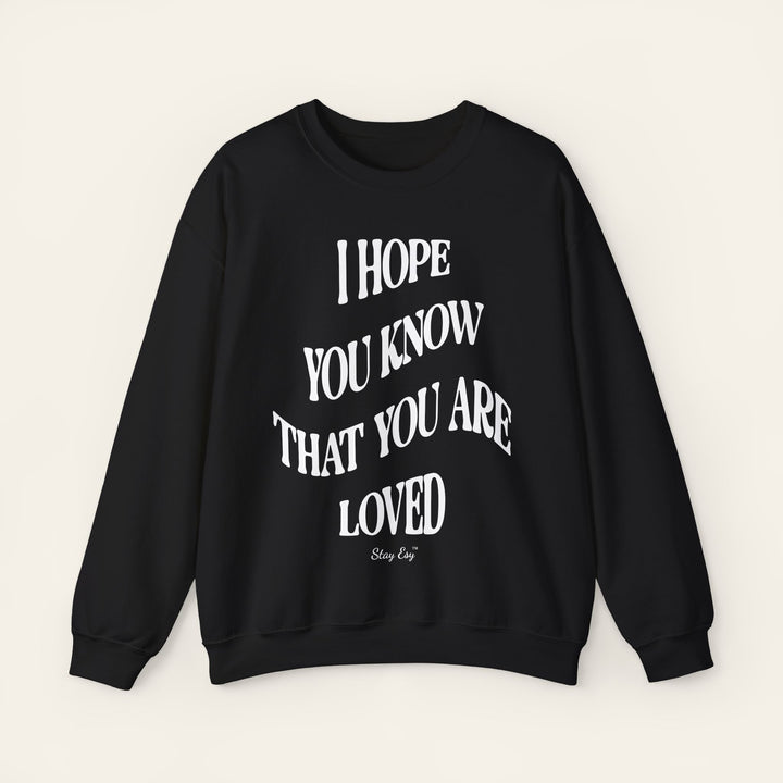 I Hope You Know That You Are Loved - Unisex Sweatshirt