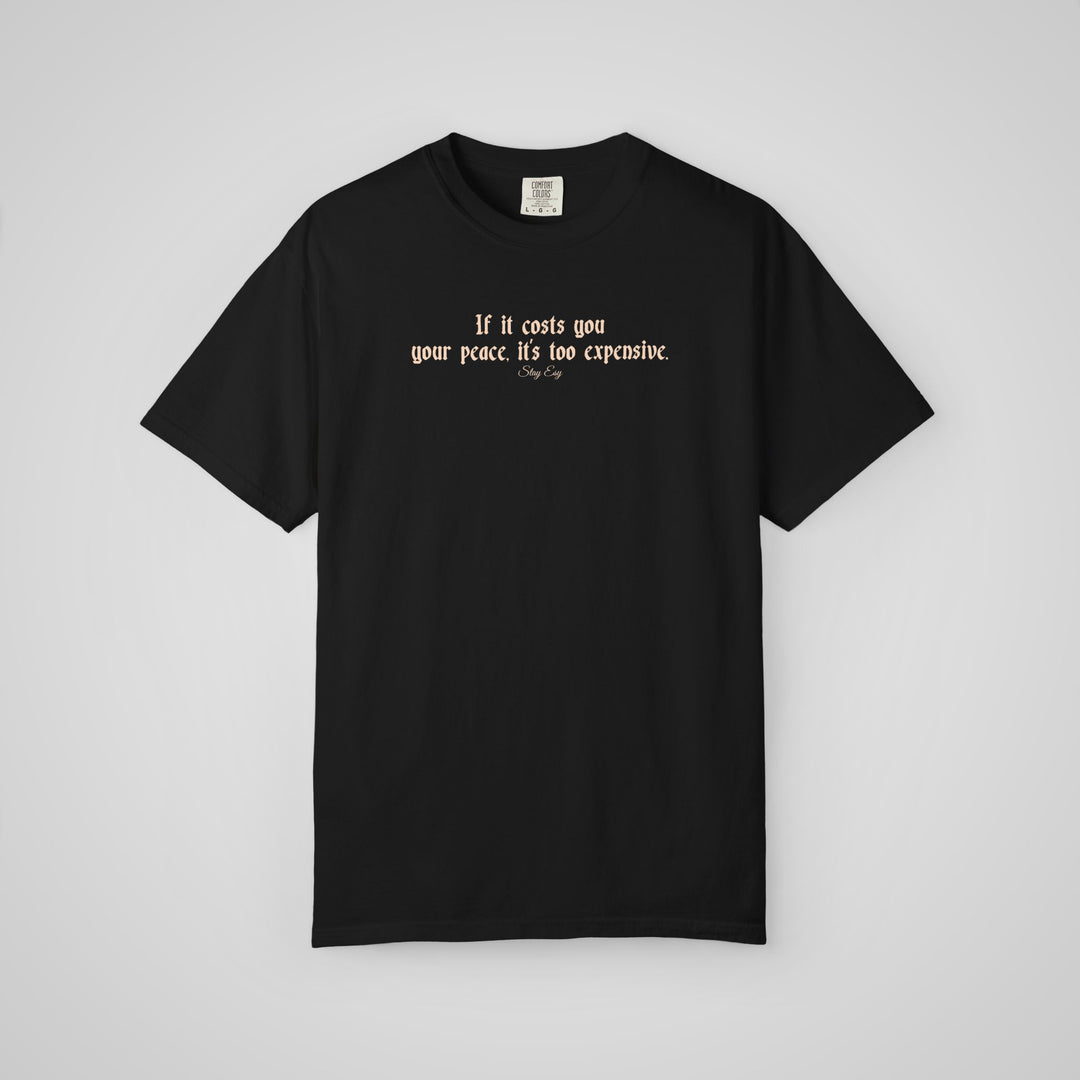 If it cost you your peace, it's too expensive - Comfort Colors Heavyweight Tee