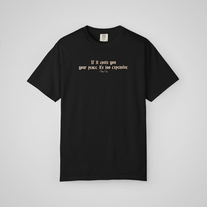 If it cost you your peace, it's too expensive - Comfort Colors Heavyweight Tee