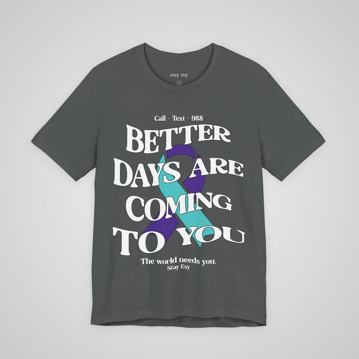 Better Days Are Coming To You - Awareness Tee