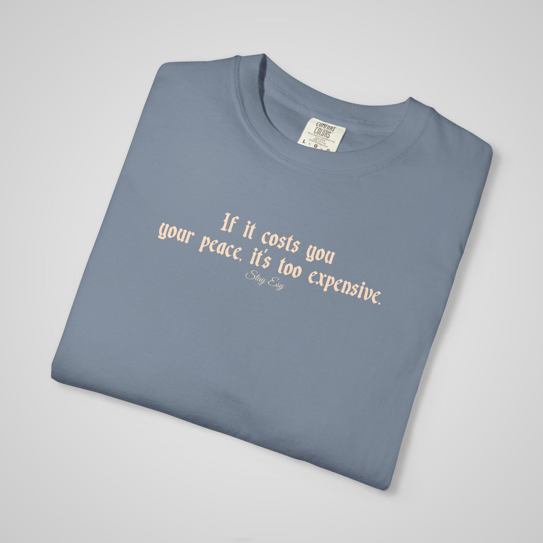 If it cost you your peace, it's too expensive - Comfort Colors Heavyweight Tee