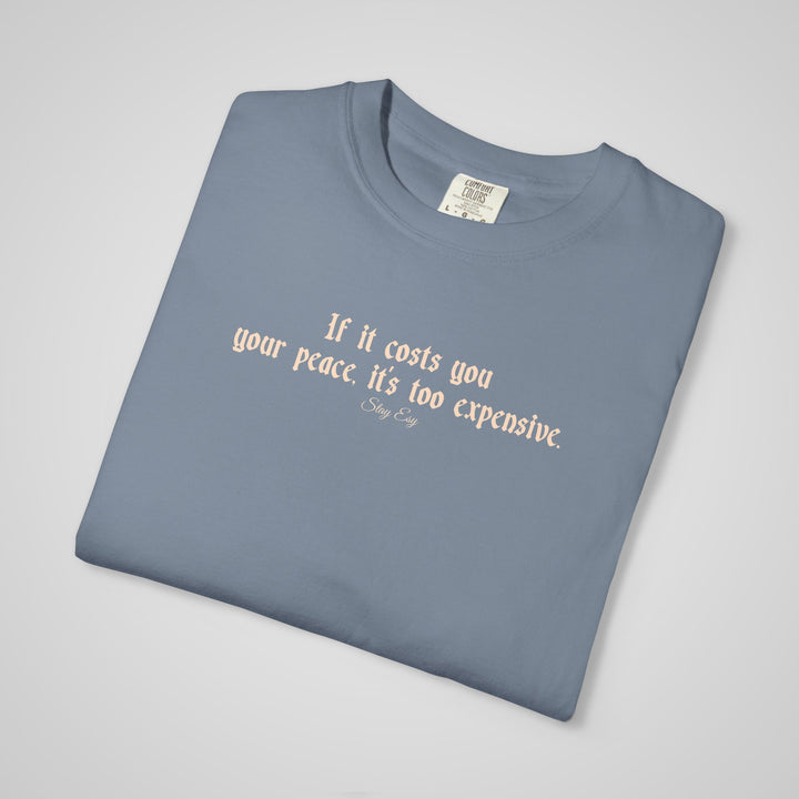 If it cost you your peace, it's too expensive - Comfort Colors Heavyweight Tee