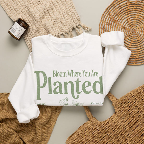 Bloom Where You Are Planted - Sweatshirt