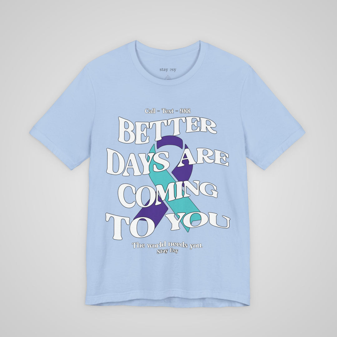 Better Days Are Coming To You - Awareness Tee