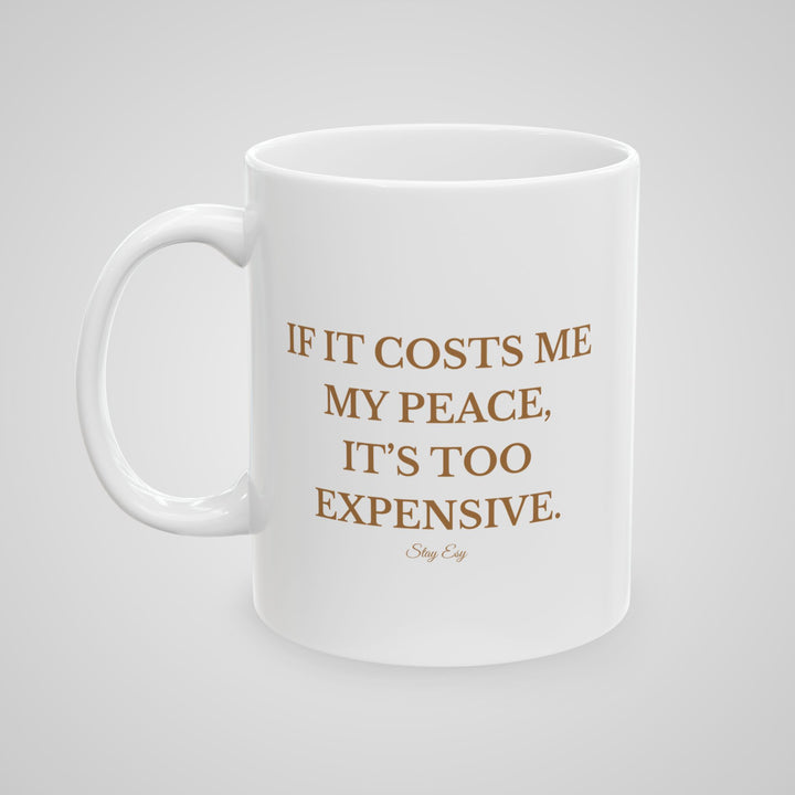 If It Cost Me My Peace, It's Too Expensive - Mug