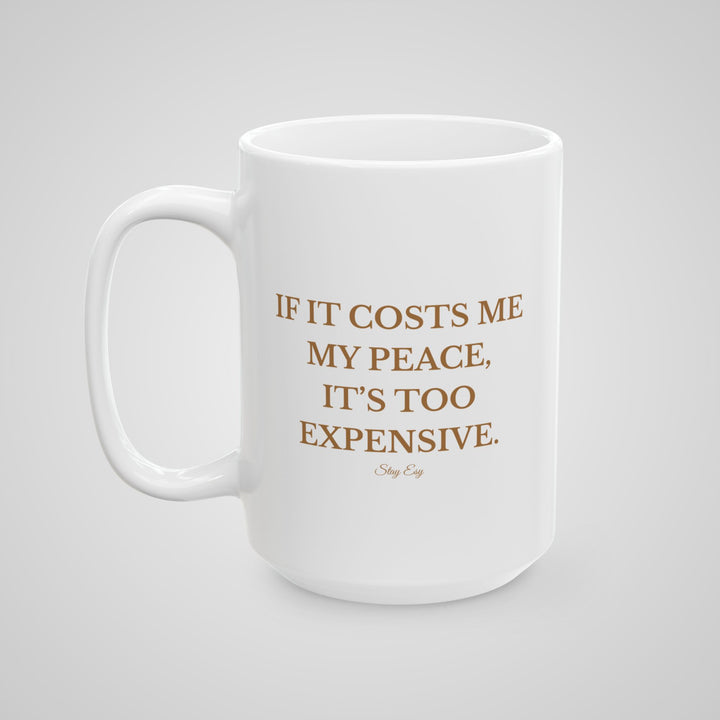 If It Cost Me My Peace, It's Too Expensive - Mug