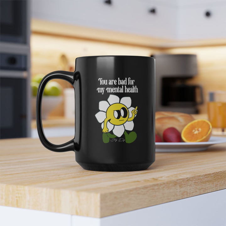 You Are Bad For My Mental Health Mug