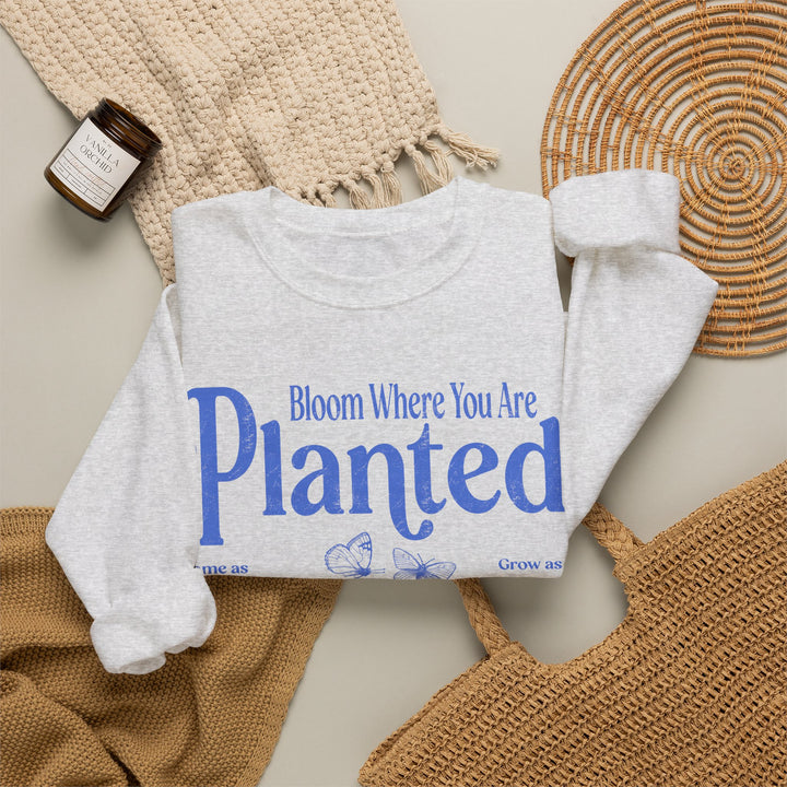 Bloom Where You Are Planted - Sweatshirt