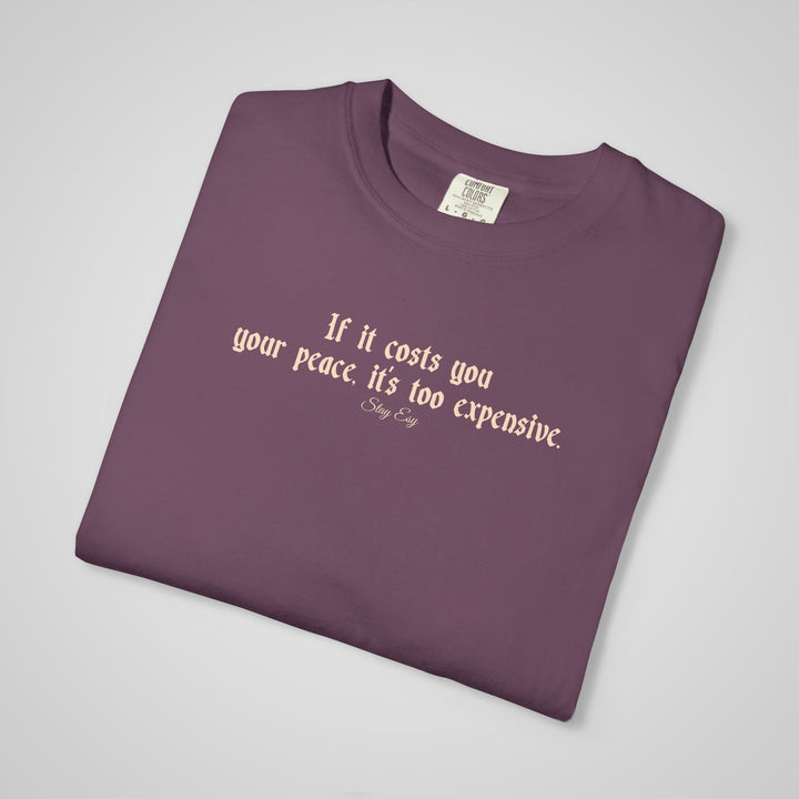 If it cost you your peace, it's too expensive - Comfort Colors Heavyweight Tee