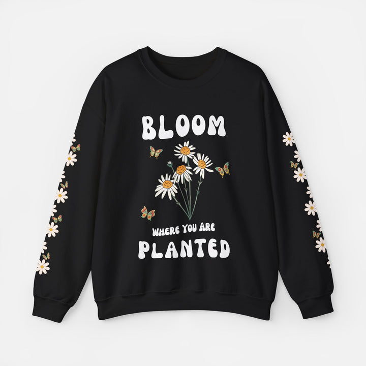 Bloom Where You Are Planted - Sweatshirt