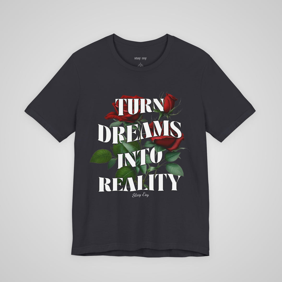 Turn Dreams Into Reality - T-shirt