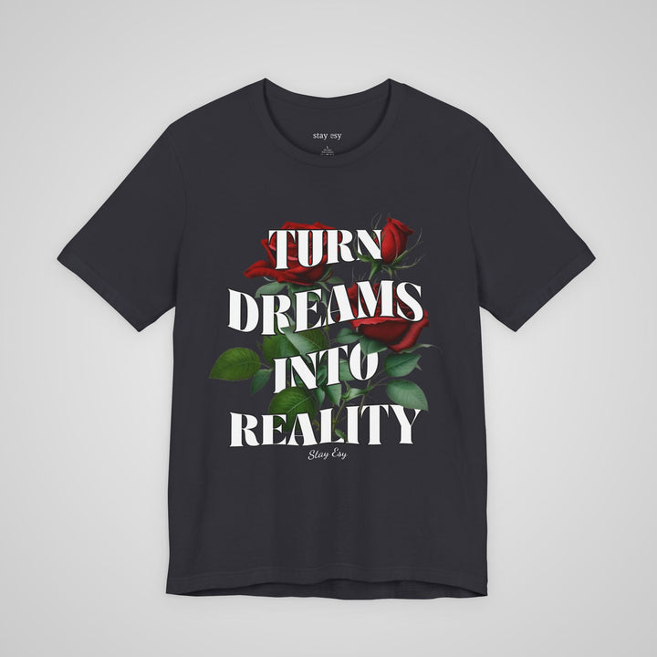 Turn Dreams Into Reality - T-shirt
