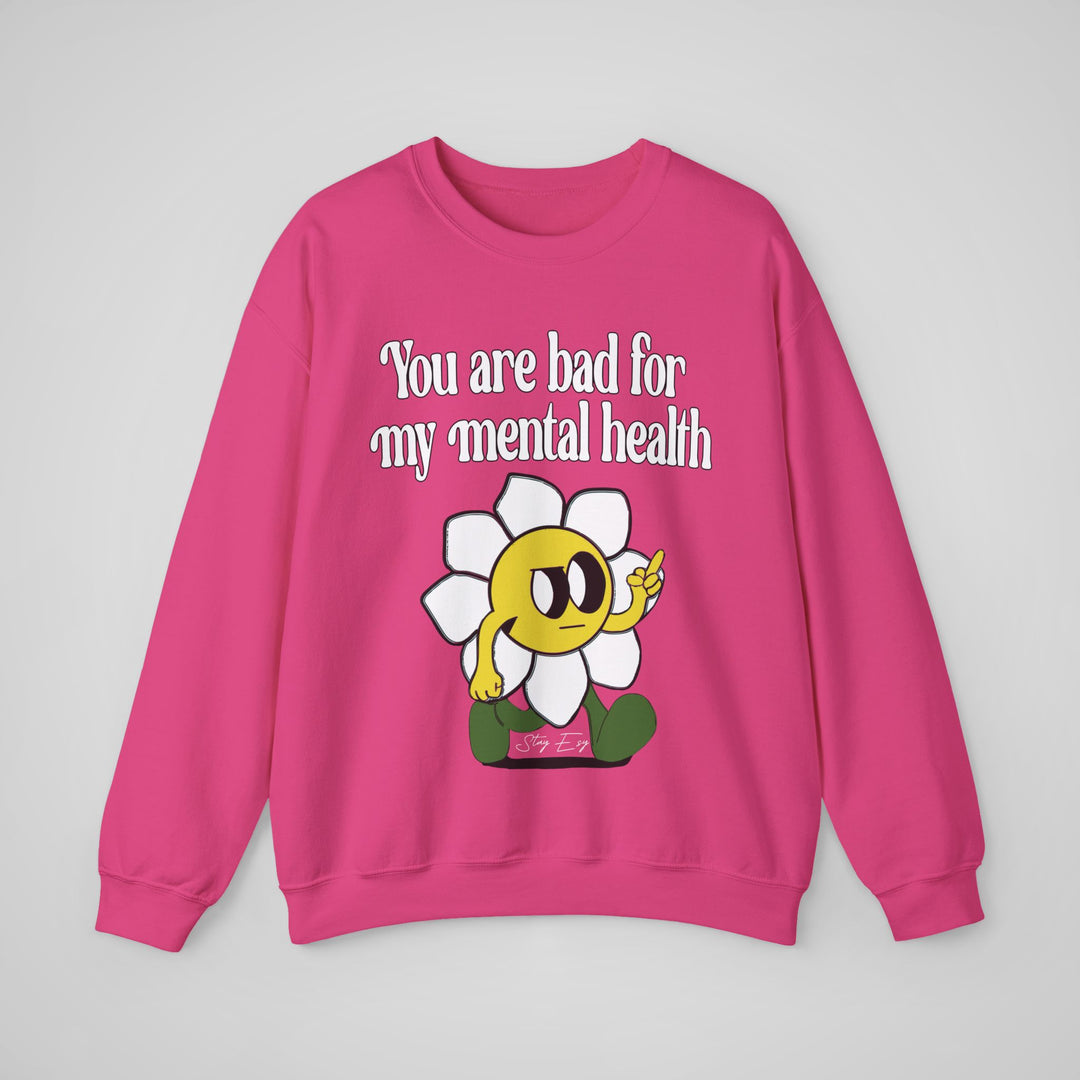 You Are Bad For My Mental Health Sweatshirt