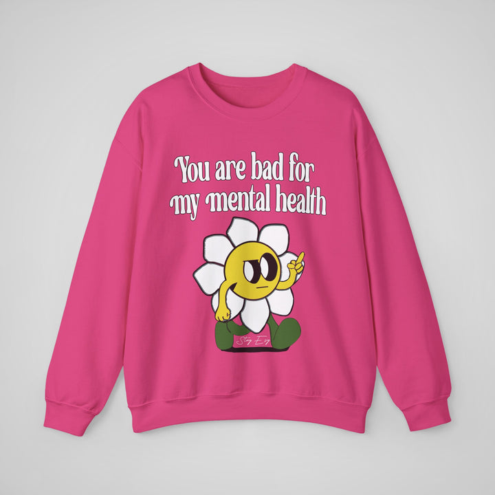 You Are Bad For My Mental Health Sweatshirt