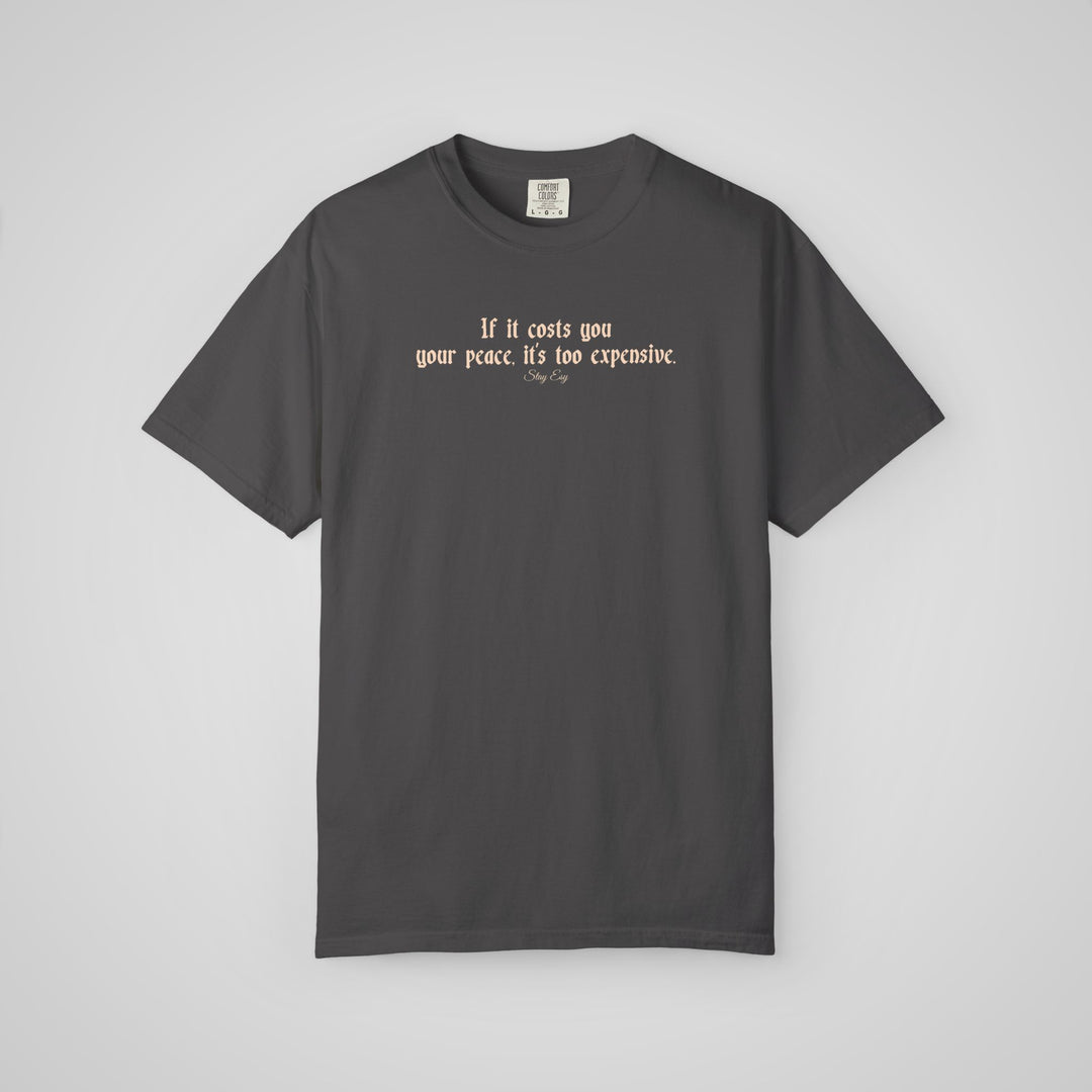 If it cost you your peace, it's too expensive - Comfort Colors Heavyweight Tee