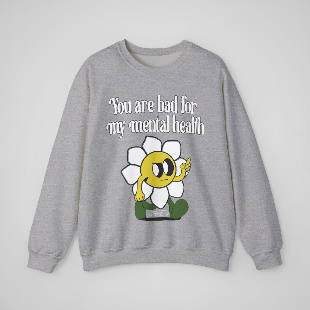 You Are Bad For My Mental Health Sweatshirt