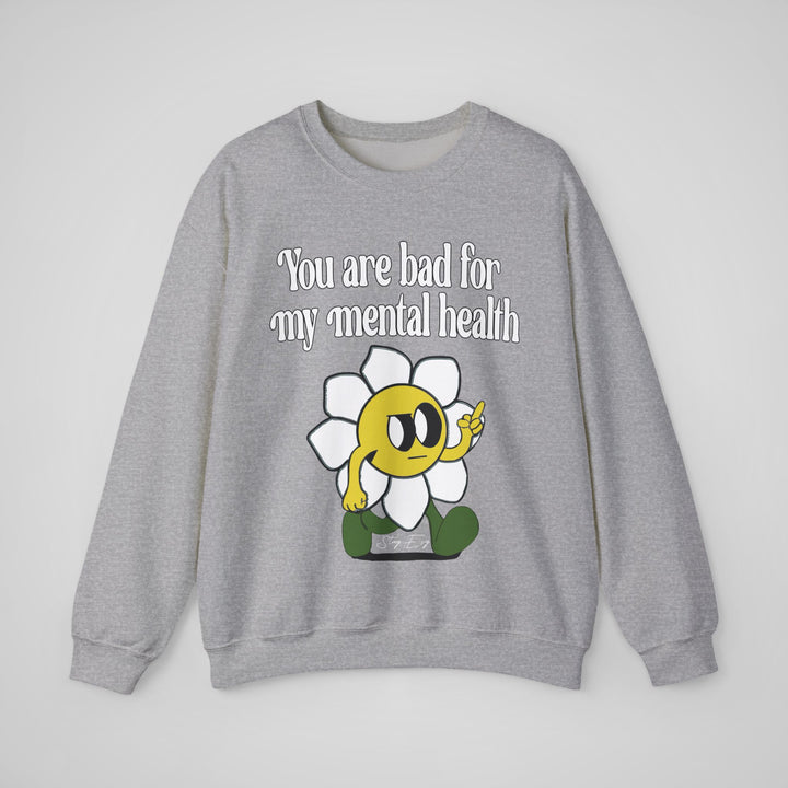 You Are Bad For My Mental Health Sweatshirt