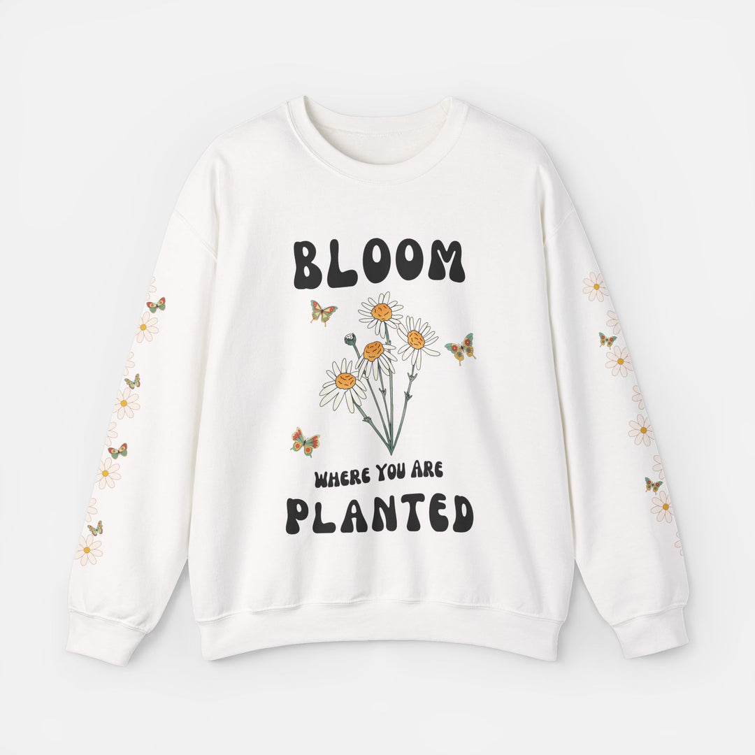 Bloom Where You Are Planted - Sweatshirt