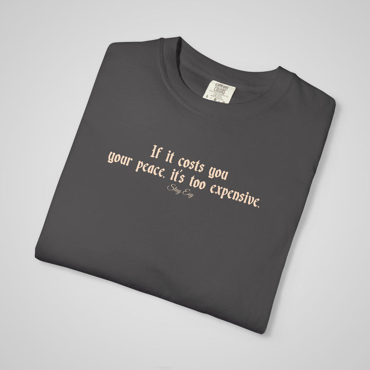If it cost you your peace, it's too expensive - Comfort Colors Heavyweight Tee