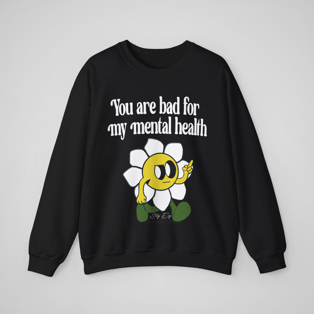 You Are Bad For My Mental Health Sweatshirt