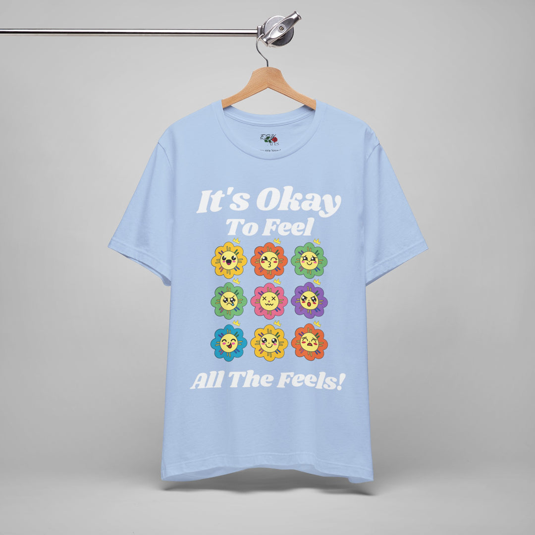 It's Okay To Feel All The Feels - T-shirt