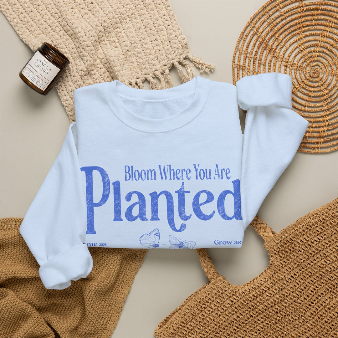 Bloom Where You Are Planted - Sweatshirt