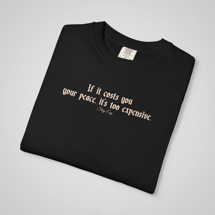If it cost you your peace, it's too expensive - Comfort Colors Heavyweight Tee