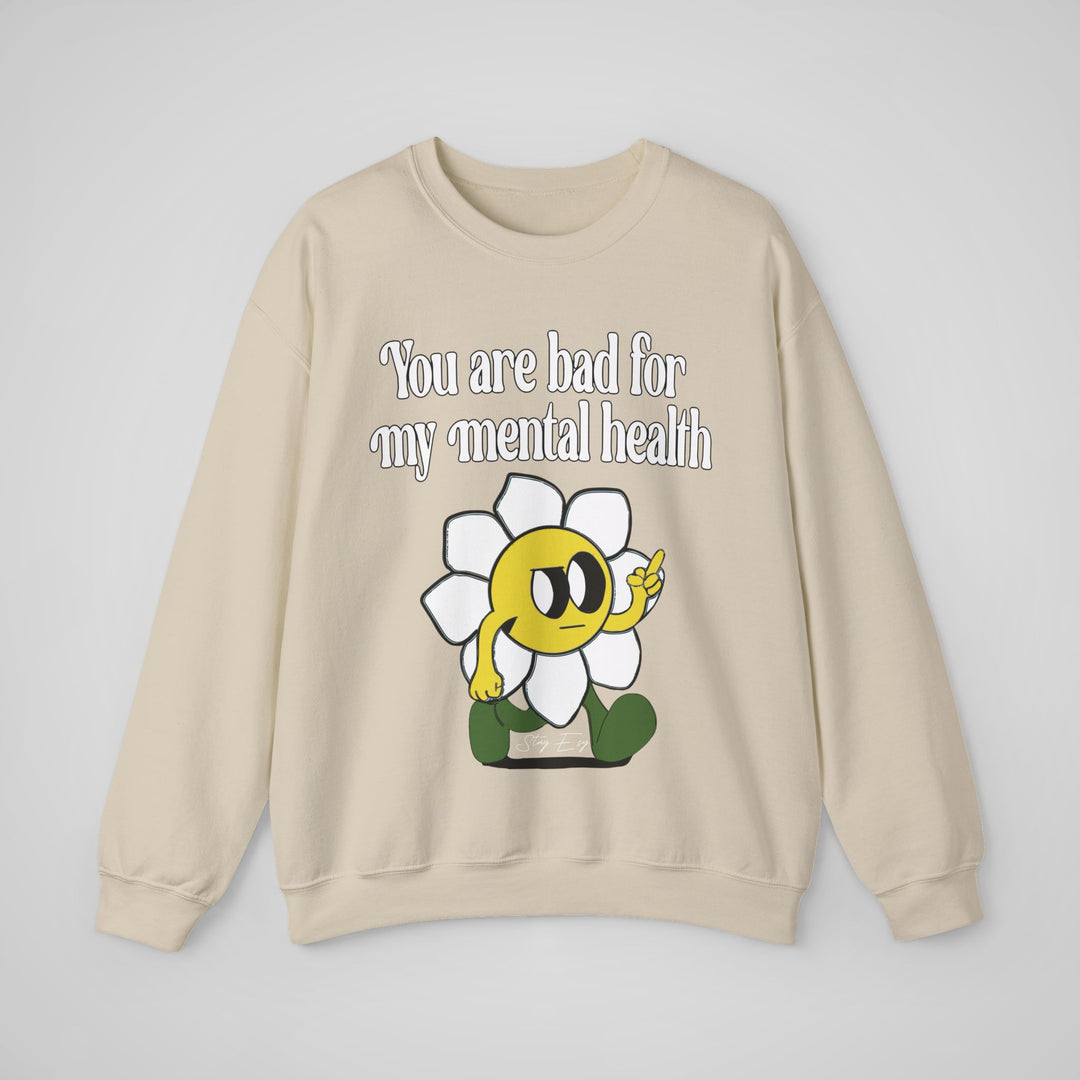 You Are Bad For My Mental Health Sweatshirt