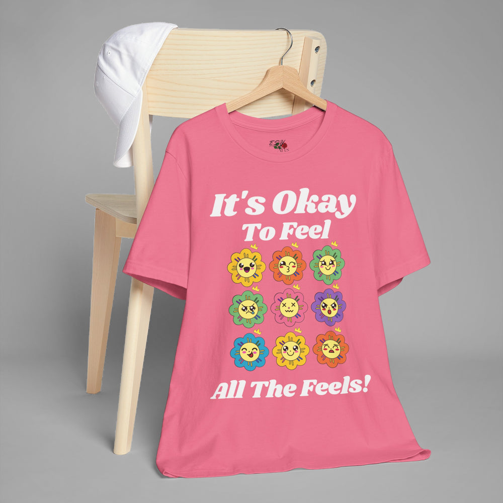 It's Okay To Feel All The Feels - T-shirt