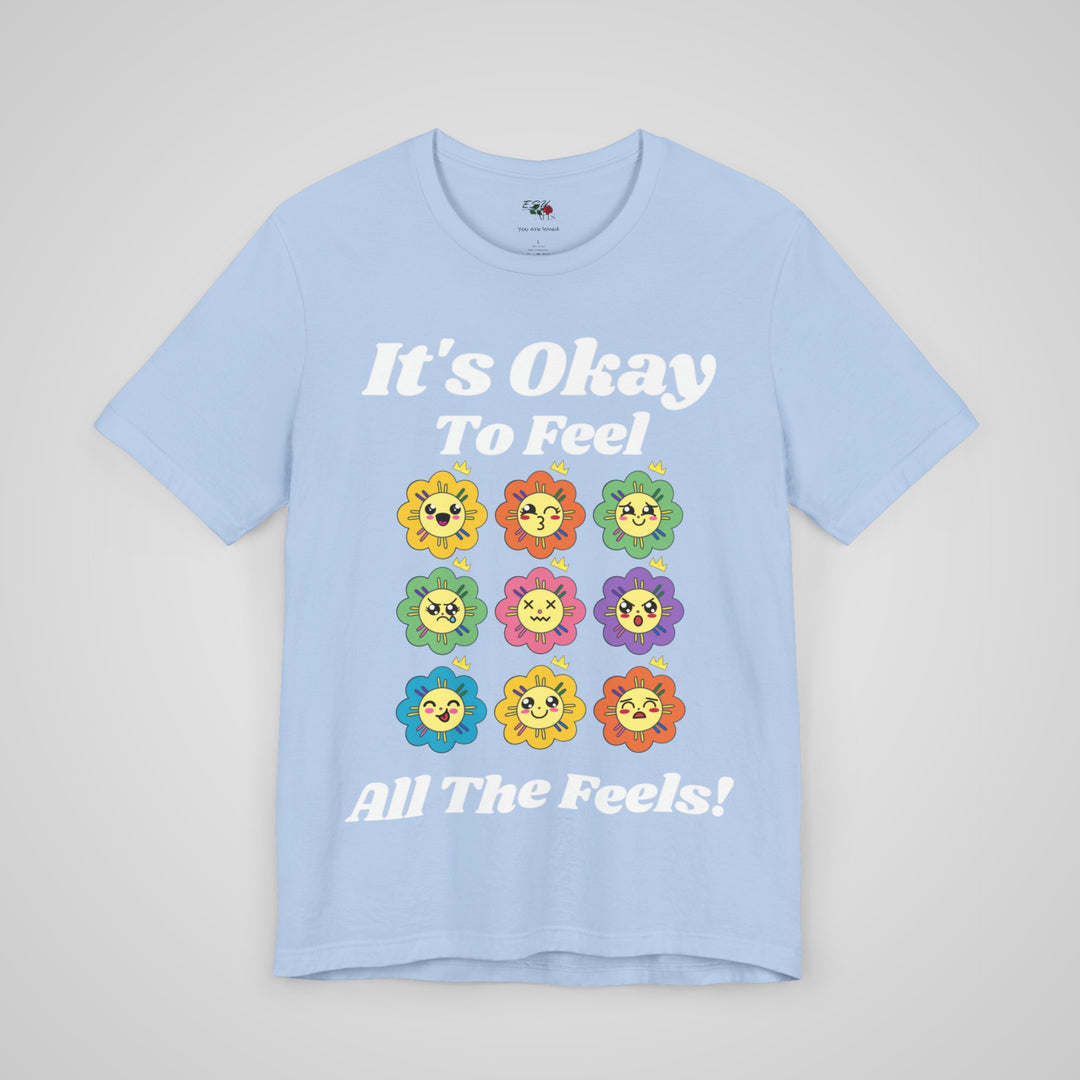 It's Okay To Feel All The Feels - T-shirt