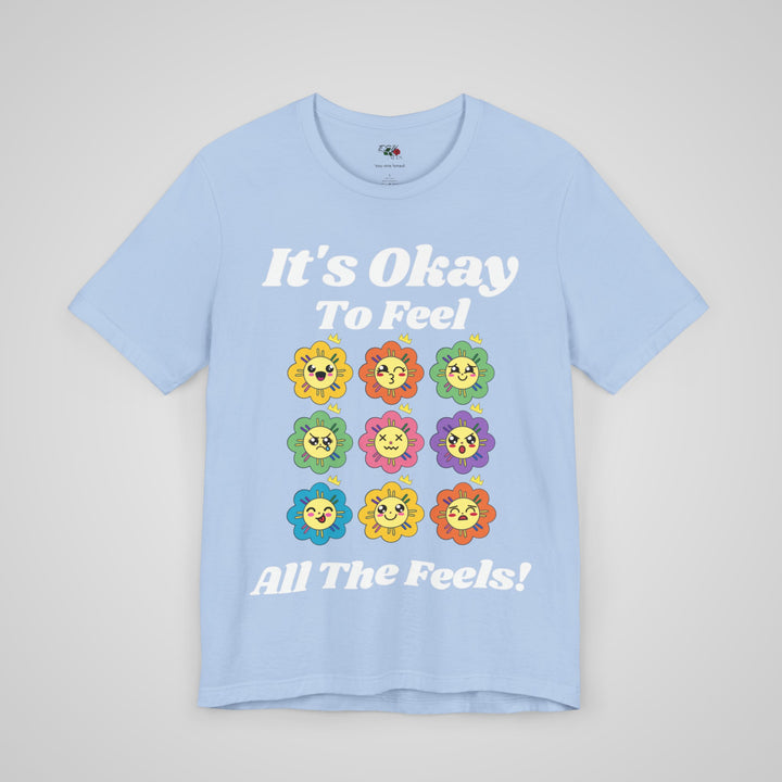 It's Okay To Feel All The Feels - T-shirt