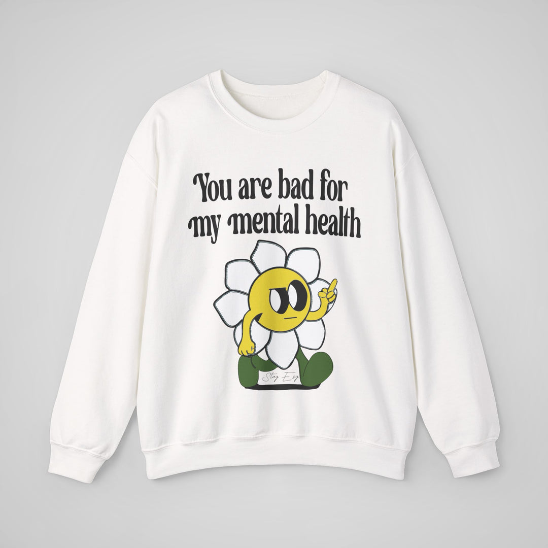 You Are Bad For My Mental Health Sweatshirt