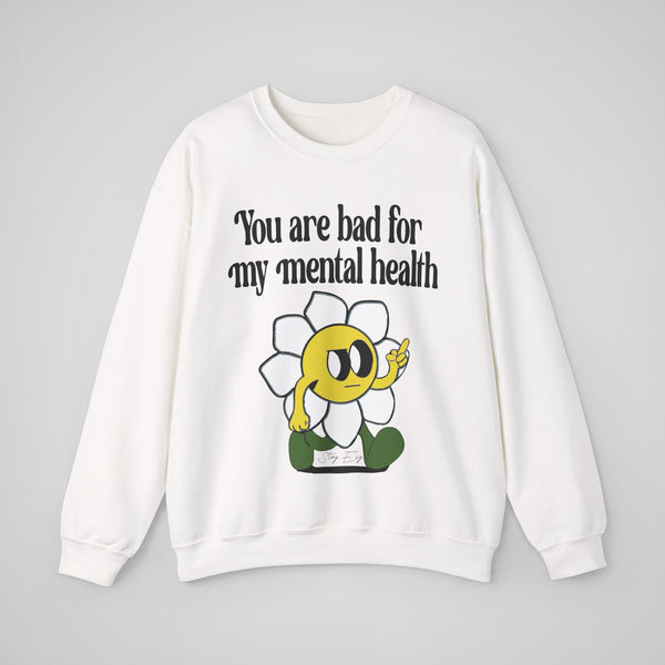 You Are Bad For My Mental Health Sweatshirt