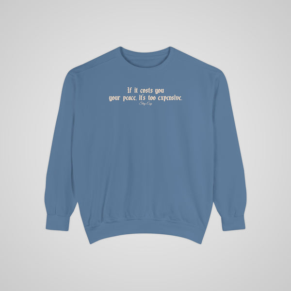 If it costs you your peace, it's too expensive - Comfort Colors Sweatshirt