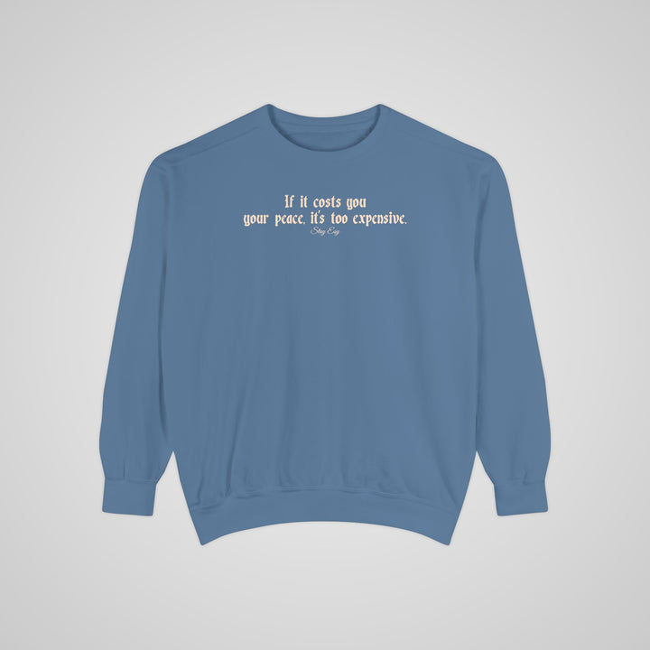 If it costs you your peace, it's too expensive - Comfort Colors Sweatshirt