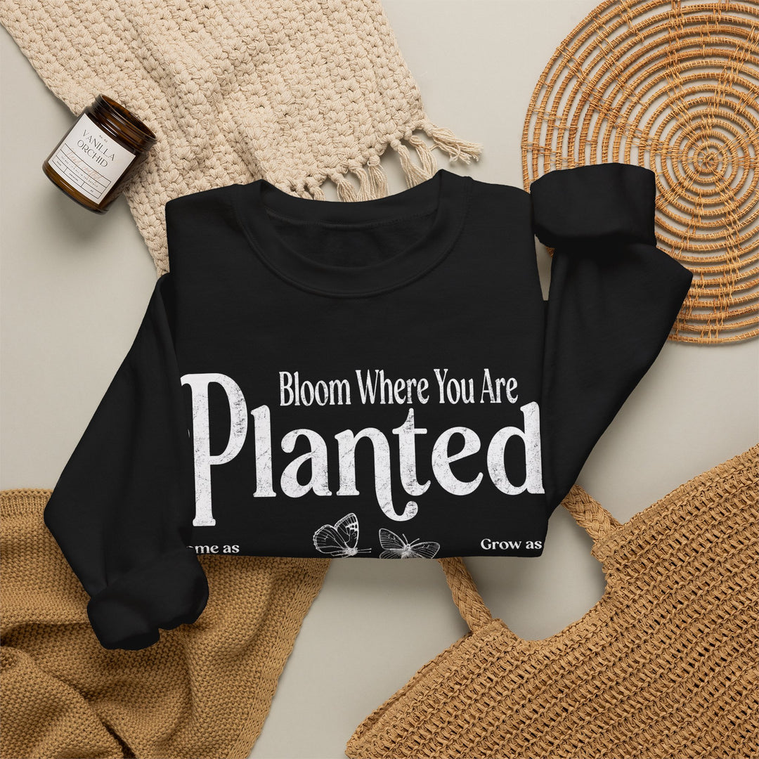 Bloom Where You Are Planted - Sweatshirt
