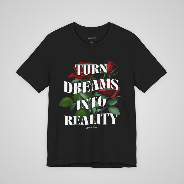 Turn Dreams Into Reality - T-shirt