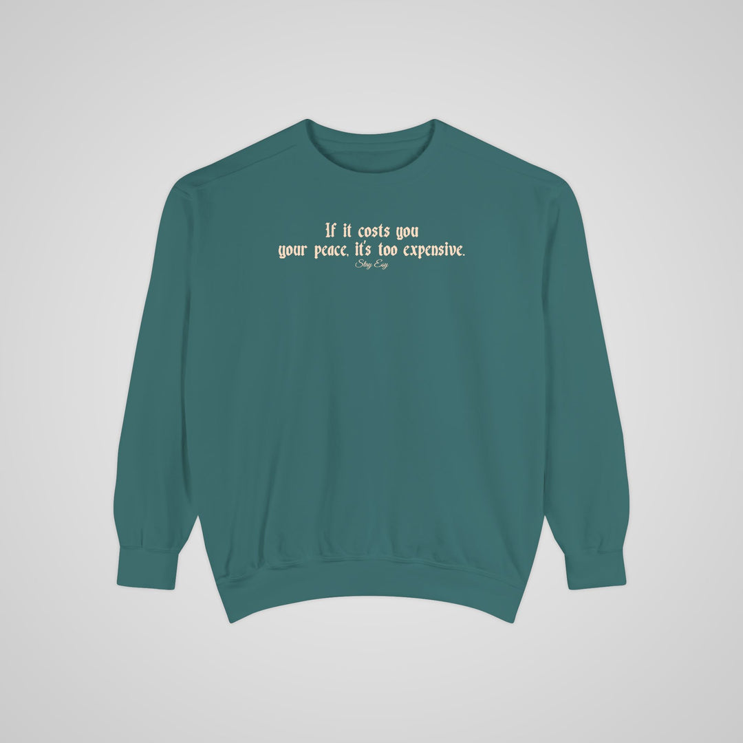If it costs you your peace, it's too expensive - Comfort Colors Sweatshirt