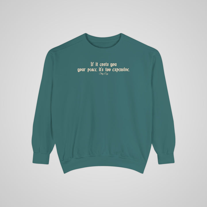 If it costs you your peace, it's too expensive - Comfort Colors Sweatshirt