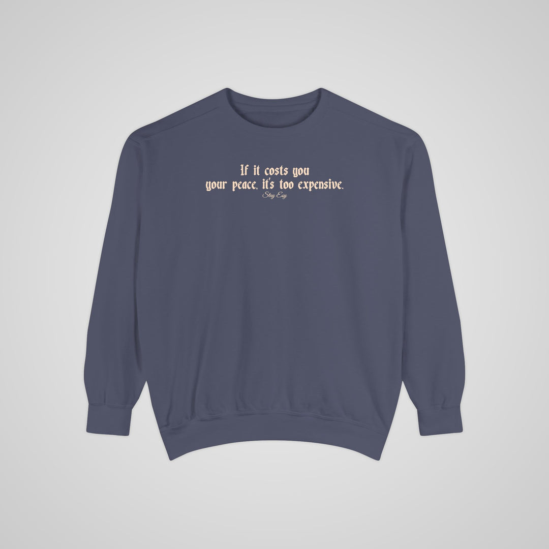 If it costs you your peace, it's too expensive - Comfort Colors Sweatshirt