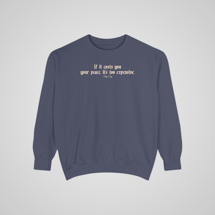 If it costs you your peace, it's too expensive - Comfort Colors Sweatshirt