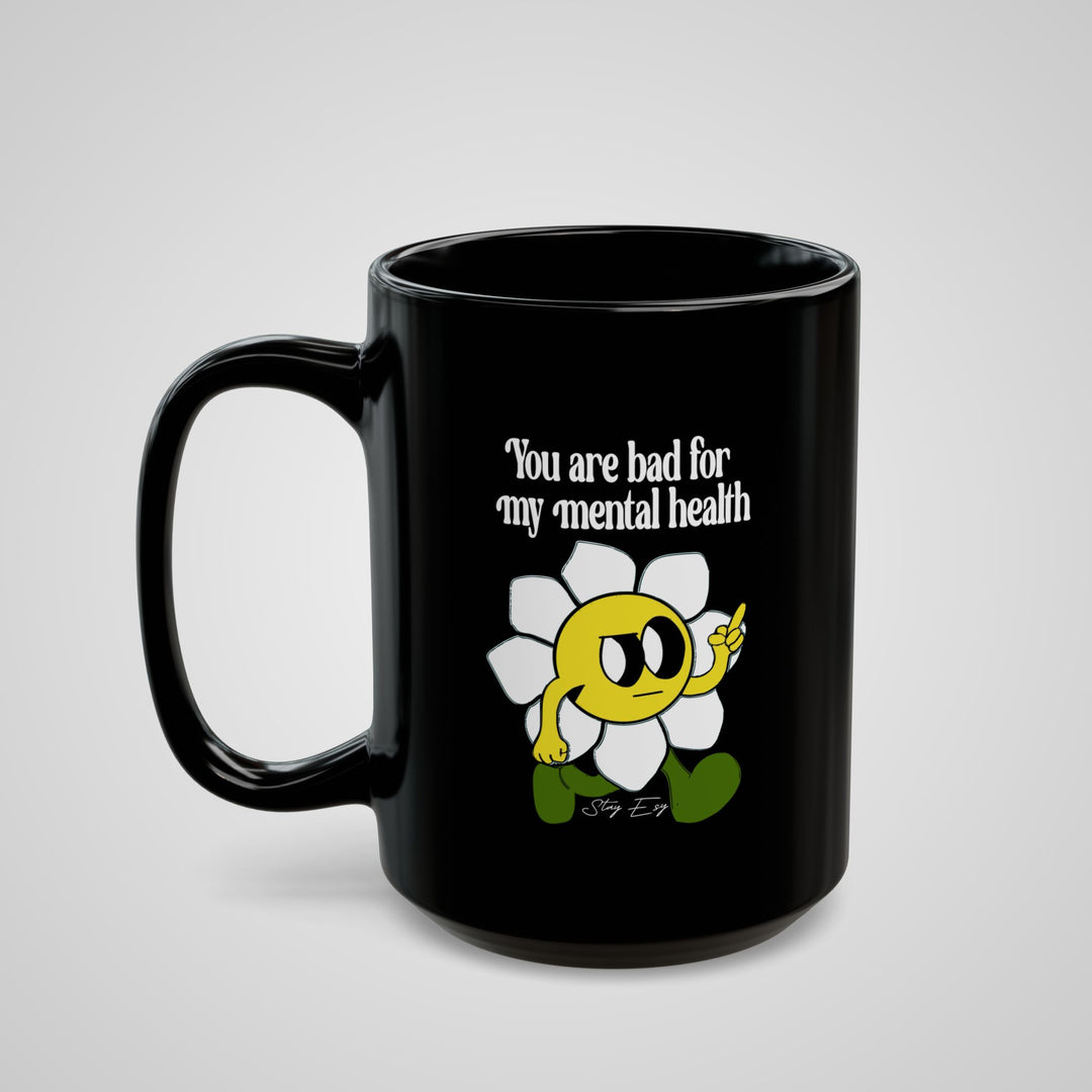 You Are Bad For My Mental Health Mug