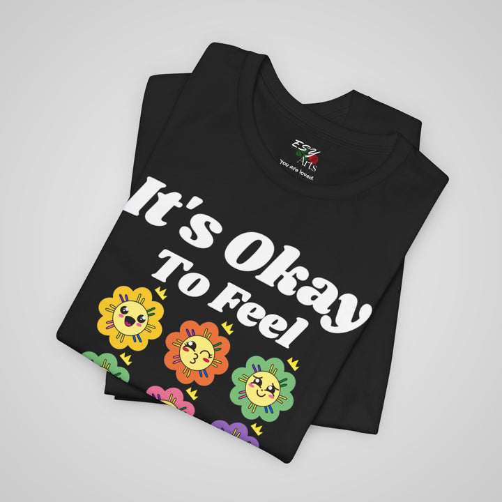 It's Okay To Feel All The Feels - T-shirt