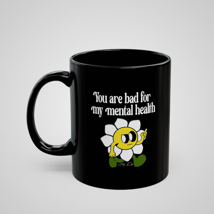 You Are Bad For My Mental Health Mug