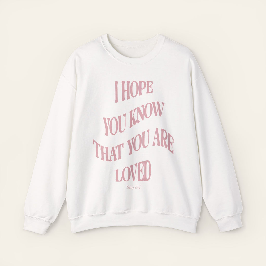 I Hope You Know That You Are Loved - Unisex Sweatshirt
