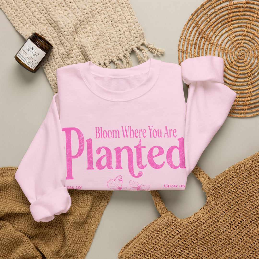 Bloom Where You Are Planted - Sweatshirt
